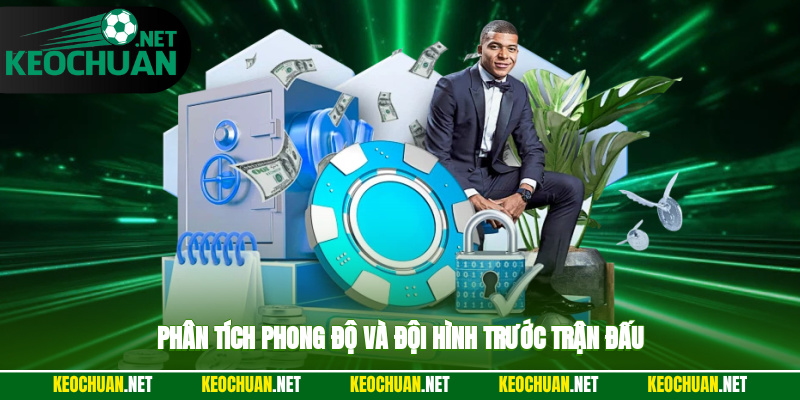 Phân tích phong độ và đội hình trước trận đấu